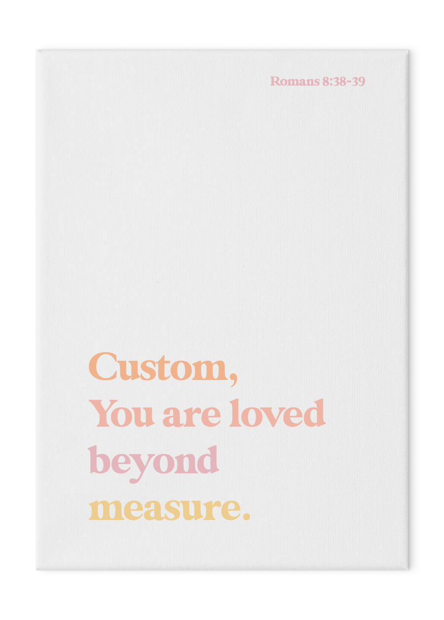 Loved Beyond Measure Custom Print